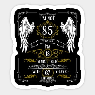 I'm Not 85, I'm 18, 67 Years of Experience Sticker